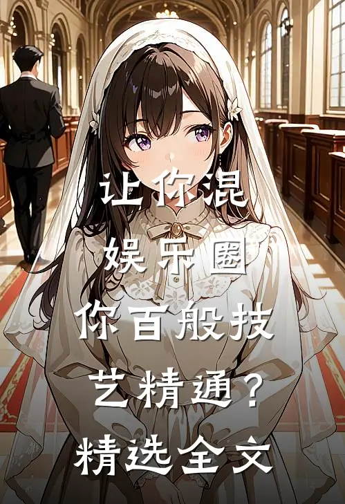 让你混娱乐圈，你百般技艺精通？精选全文