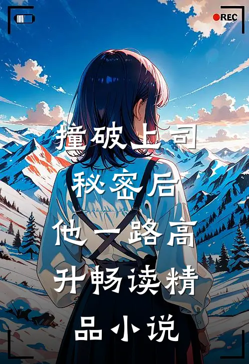 撞破上司秘密后，他一路高升畅读精品小说