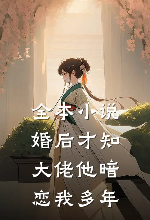 全本小说婚后才知，大佬他暗恋我多年