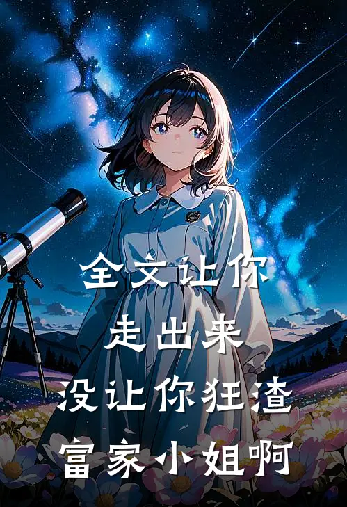 全文让你走出来，没让你狂渣富家小姐啊
