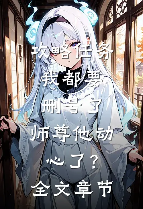 攻略任务：我都要删号了，师尊他动心了？全文章节