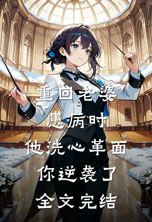 重回老婆患病时，他洗心革面你逆袭了全文完结