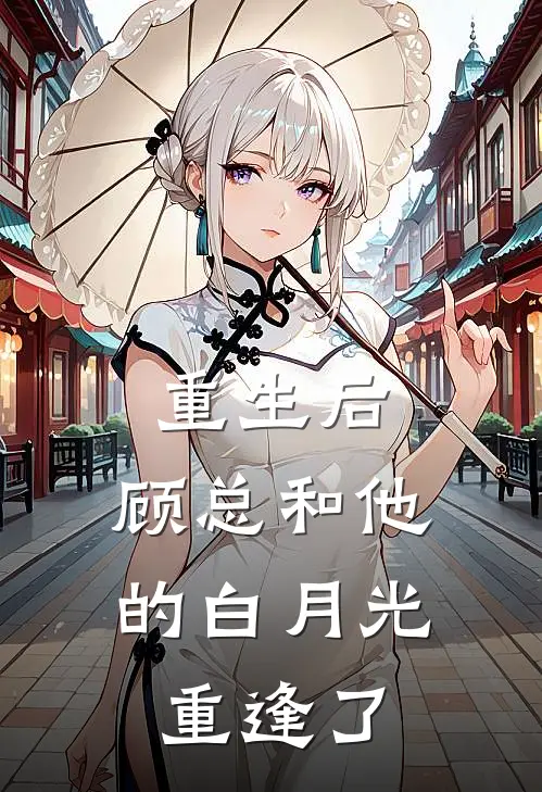 重生后，顾总和他的白月光重逢了