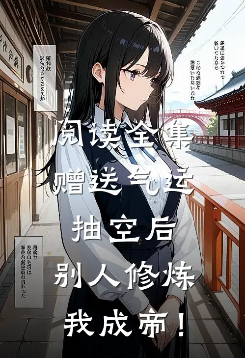 阅读全集赠送气运抽空后，别人修炼我成帝！