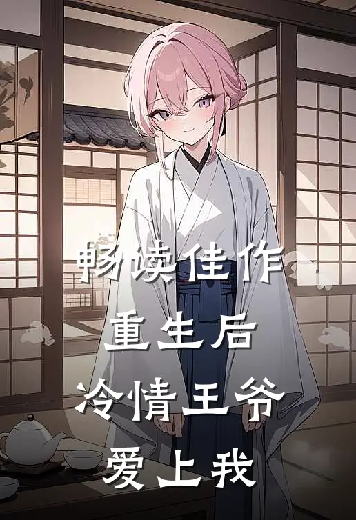 畅读佳作重生后，冷情王爷爱上我