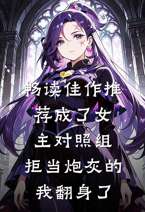 畅读佳作推荐成了女主对照组，拒当炮灰的我翻身了