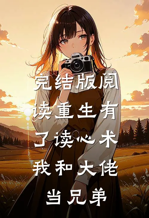 完结版阅读重生有了读心术，我和大佬当兄弟