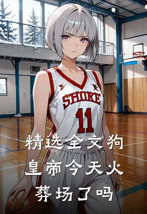 精选全文狗皇帝今天火葬场了吗
