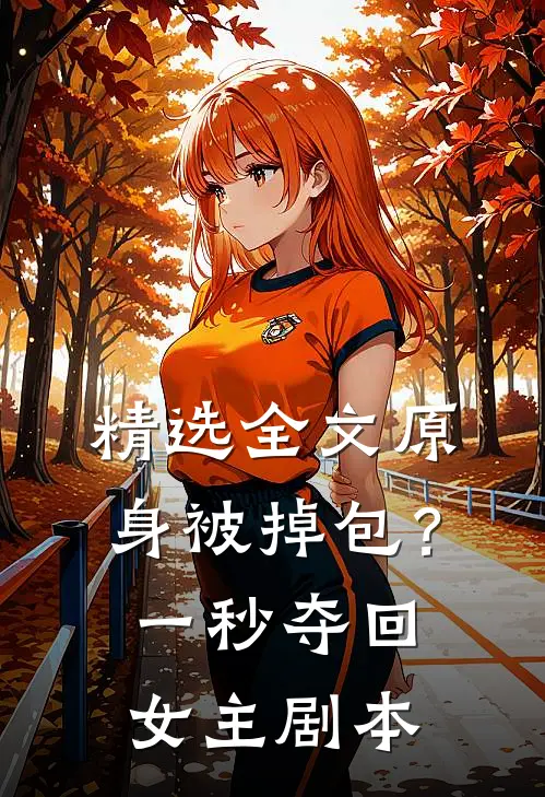 精选全文原身被掉包？一秒夺回女主剧本