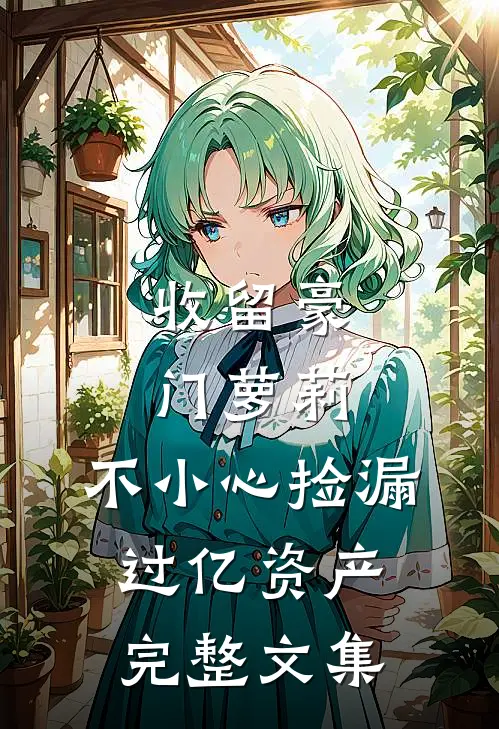 收留豪门萝莉，不小心捡漏过亿资产完整文集