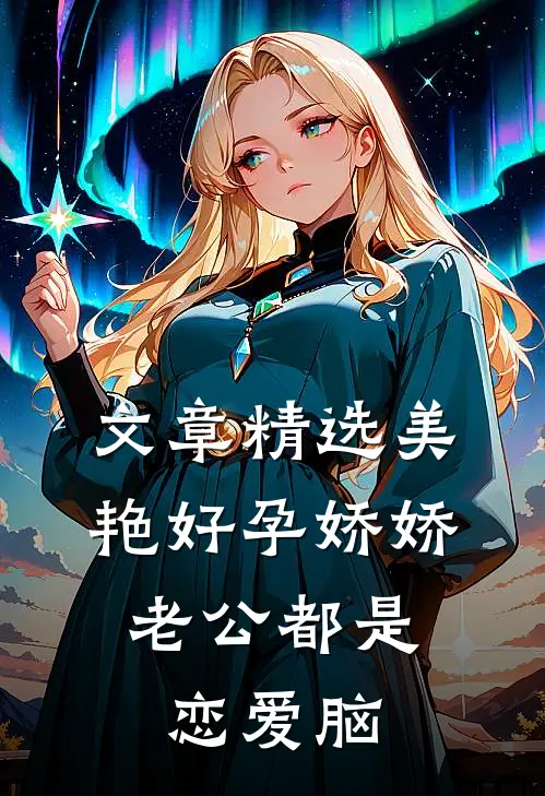 文章精选美艳好孕娇娇，老公都是恋爱脑