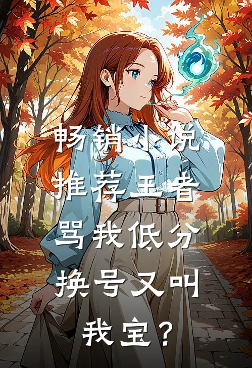 畅销小说推荐王者：骂我低分，换号又叫我宝？