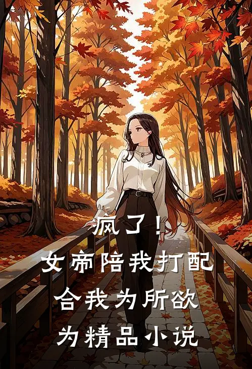 疯了！女帝陪我打配合，我为所欲为精品小说