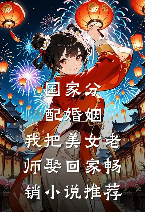 国家分配婚姻，我把美女老师娶回家畅销小说推荐