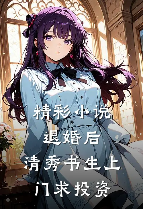 精彩小说退婚后，清秀书生上门求投资