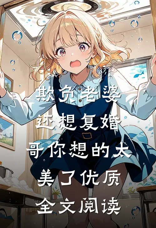 欺负老婆还想复婚，哥你想的太美了优质全文阅读