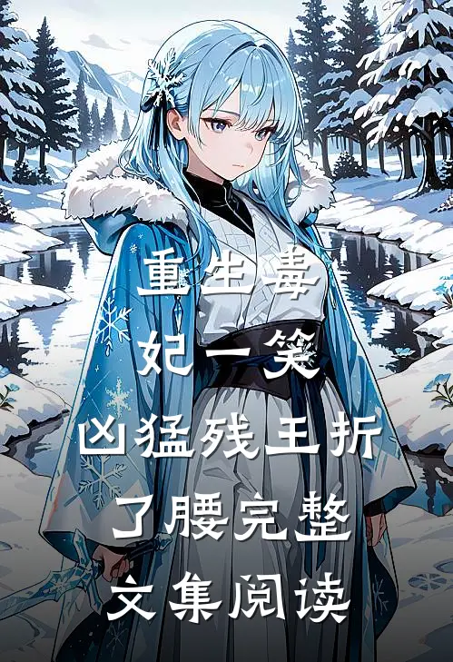 重生毒妃一笑，凶猛残王折了腰完整文集阅读