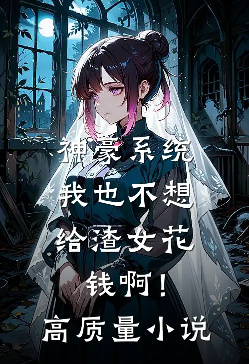神豪系统：我也不想给渣女花钱啊！高质量小说