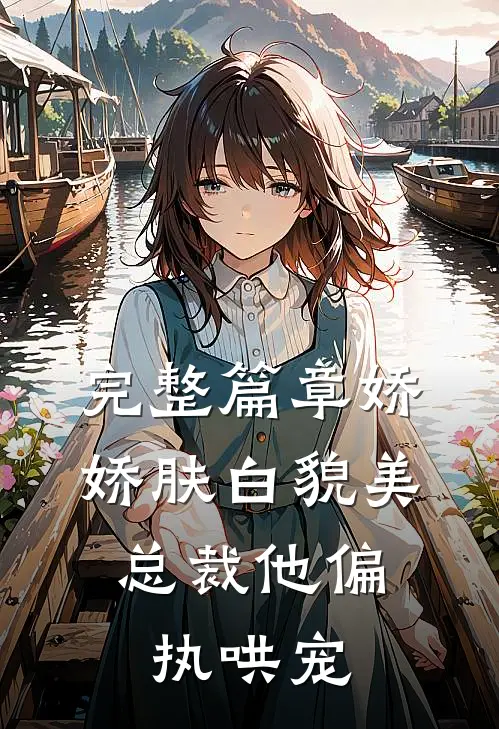 完整篇章娇娇肤白貌美，总裁他偏执哄宠