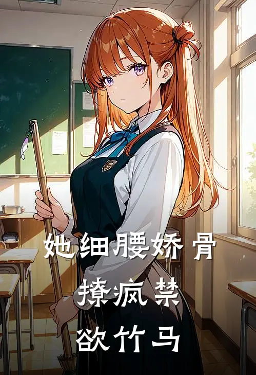 她细腰娇骨，撩疯禁欲竹马