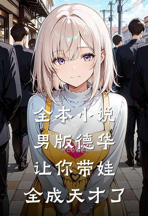 全本小说男版德华：让你带娃，全成天才了