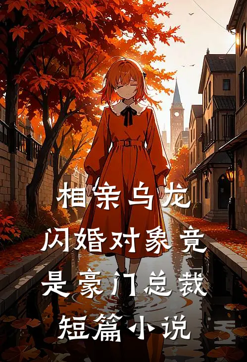 相亲乌龙，闪婚对象竟是豪门总裁短篇小说