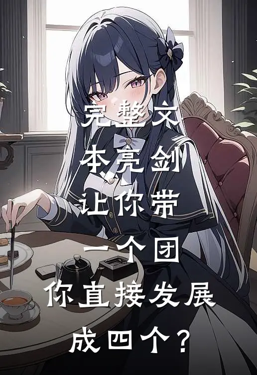 完整文本亮剑：让你带一个团，你直接发展成四个？