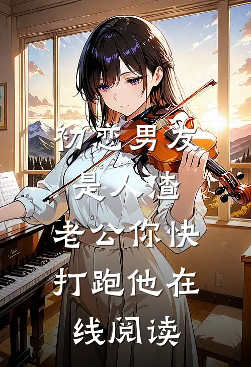 初恋男友是人渣，老公你快打跑他在线阅读