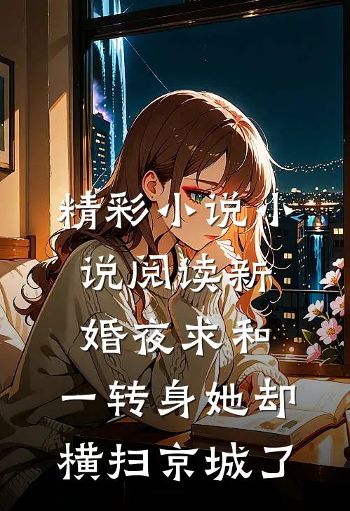 精彩小说小说阅读新婚夜求和,一转身她却横扫京城了