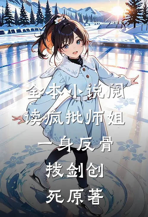 全本小说阅读疯批师姐一身反骨，拔剑创死原著