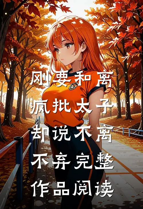 刚要和离，疯批太子却说不离不弃完整作品阅读