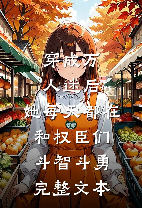 穿成万人迷后，她每天都在和权臣们斗智斗勇完整文本