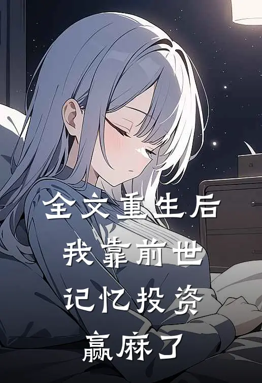 全文重生后，我靠前世记忆投资赢麻了