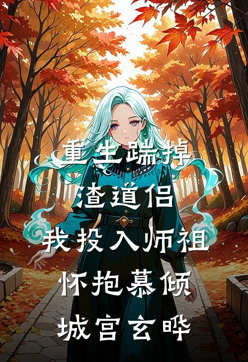 重生踹掉渣道侣，我投入师祖怀抱慕倾城宫玄晔