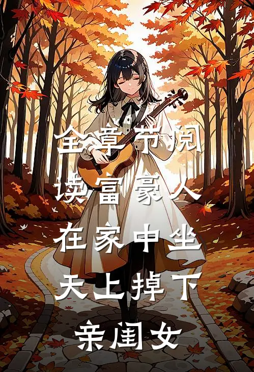 全章节阅读富豪人在家中坐，天上掉下亲闺女