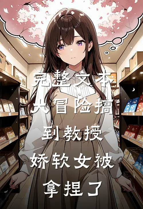 完整文本大冒险搞到教授，娇软女被拿捏了