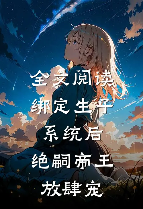 全文阅读绑定生子系统后，绝嗣帝王放肆宠