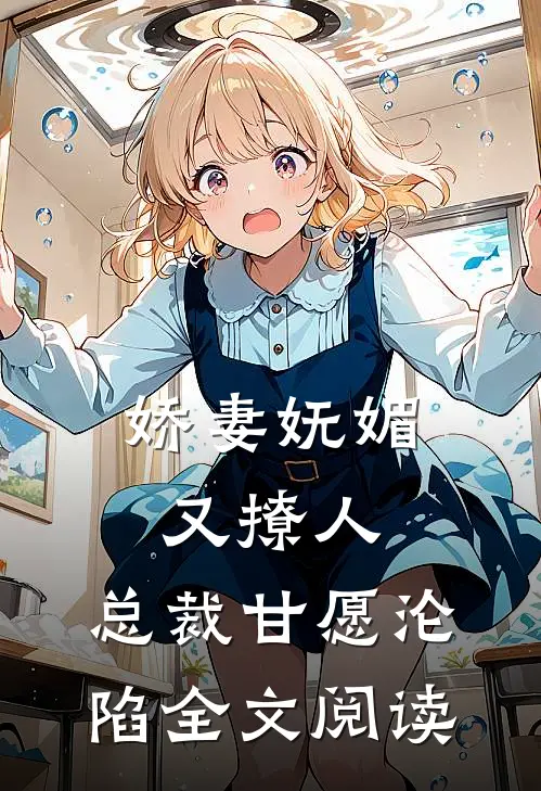 娇妻妩媚又撩人，总裁甘愿沦陷全文阅读