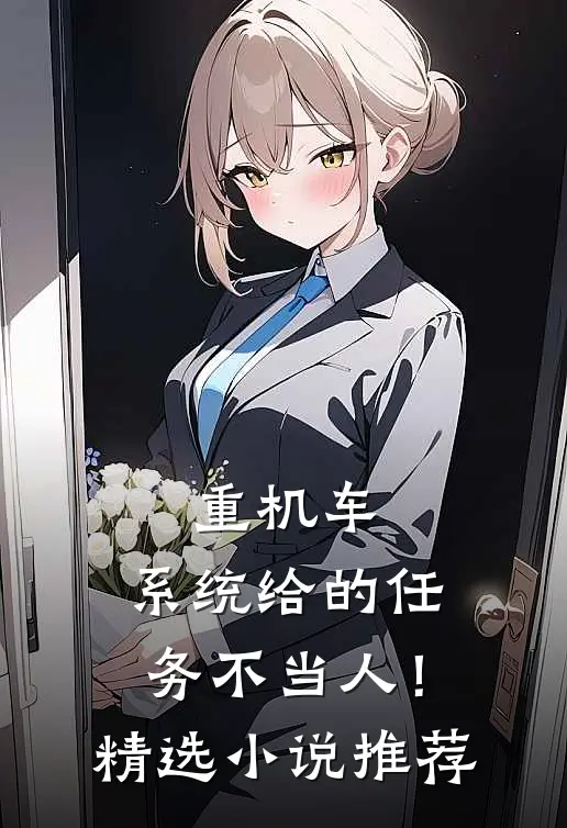 重机车：系统给的任务不当人！精选小说推荐