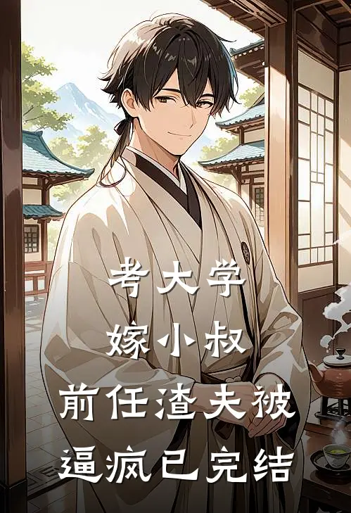 考大学，嫁小叔，前任渣夫被逼疯已完结