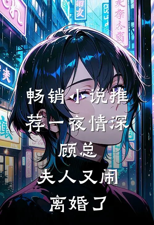 畅销小说推荐一夜情深：顾总，夫人又闹离婚了