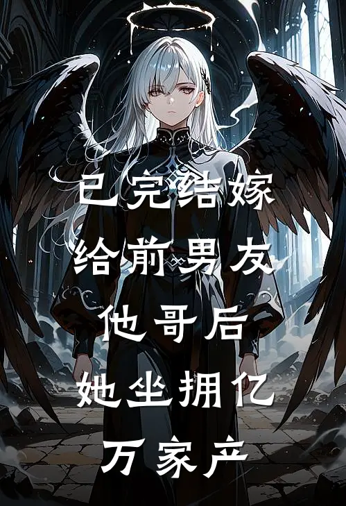 已完结嫁给前男友他哥后，她坐拥亿万家产