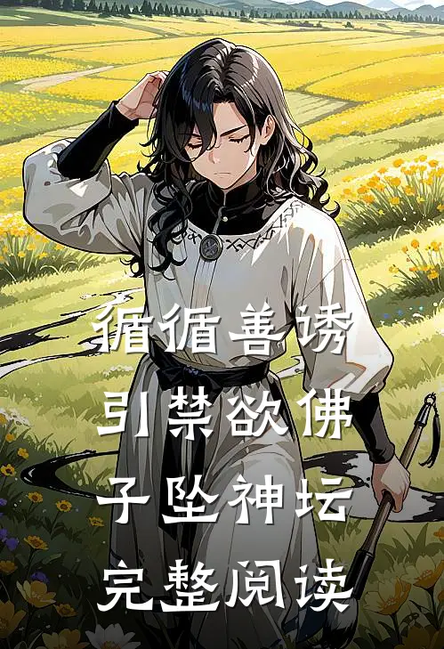循循善诱，引禁欲佛子坠神坛完整阅读