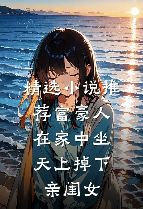 精选小说推荐富豪人在家中坐，天上掉下亲闺女