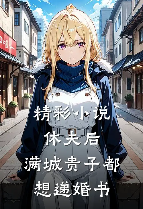 精彩小说休夫后，满城贵子都想递婚书