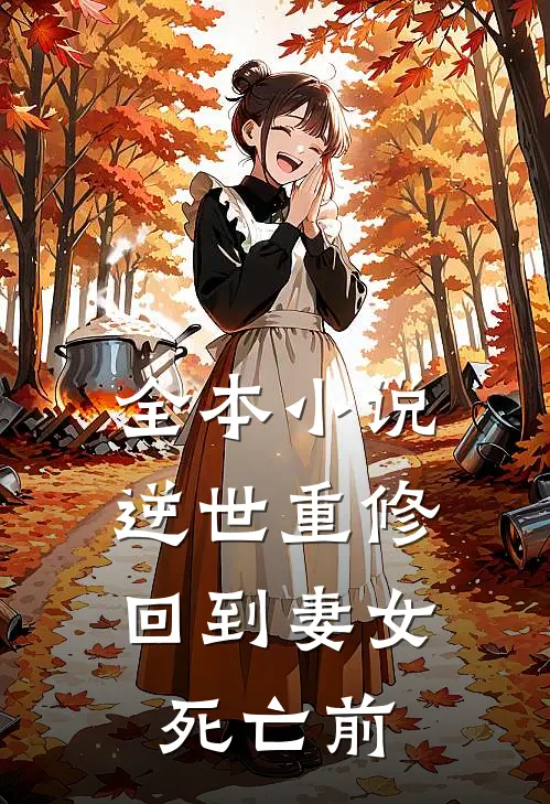 全本小说逆世重修，回到妻女死亡前