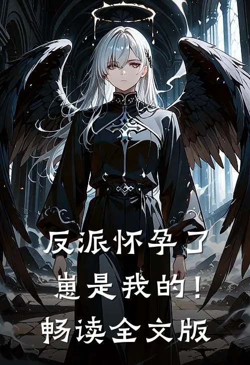 反派怀孕了，崽是我的！畅读全文版