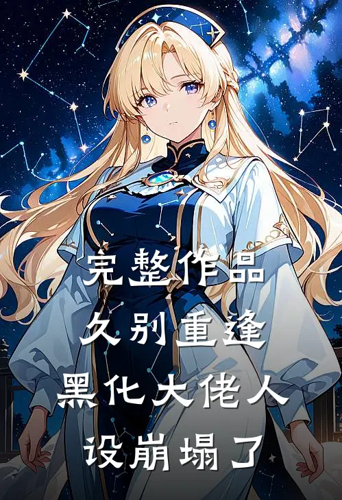 完整作品久别重逢：黑化大佬人设崩塌了