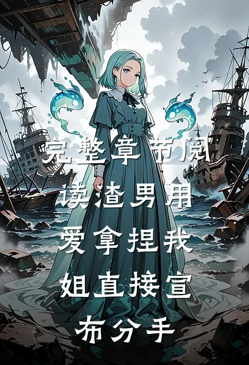 完整章节阅读渣男用爱拿捏我，姐直接宣布分手