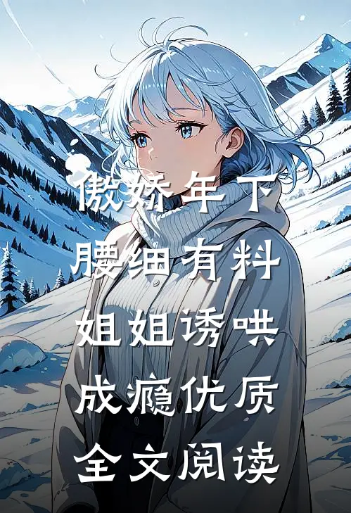 傲娇年下腰细有料，姐姐诱哄成瘾优质全文阅读